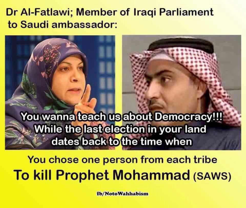 نماینده زن پارلمان عراق خطاب به سفیر سعودی:شمامیخواهید دموکراسی رابه مایاد دهید!آخرین انتخابات درسرزمین شما به زمانی برمیگردد که شماازهرقبیله یکنفر رابرای کشتن پیامبرانتخاب کردید